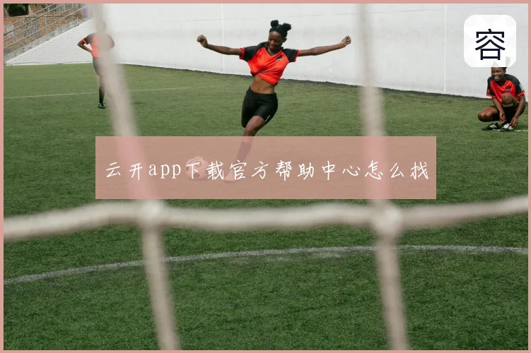 云开app下载官方帮助中心怎么找
