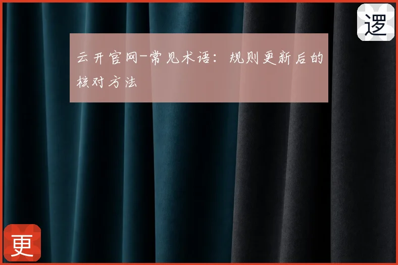云开官网-常见术语：规则更新后的核对方法